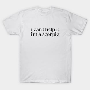 i can't help it i'm a scorpio T-Shirt